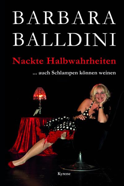 Nackte Halbwahrheiten: ...auch Schlampen können weinen von Barbara Balldini – Biografie, Liebe, Lebenslust und die Geschichten hinter der Bühne Nackte Halbwahrheiten: ...auch Schlampen können weinen von Barbara Balldini – Biografie, Liebe, Lebenslust und die Geschichten hinter der Bühne